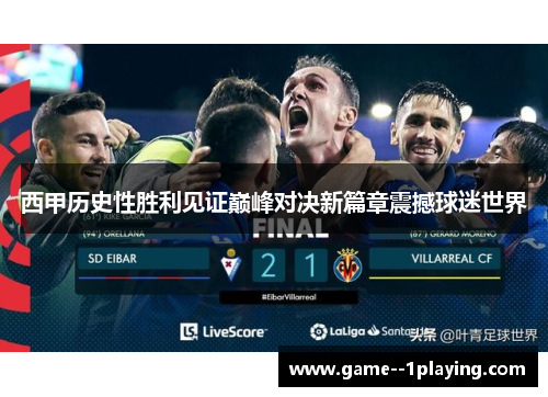 西甲历史性胜利见证巅峰对决新篇章震撼球迷世界 西甲历史性胜利见证巅峰对决新篇章震撼球迷世界