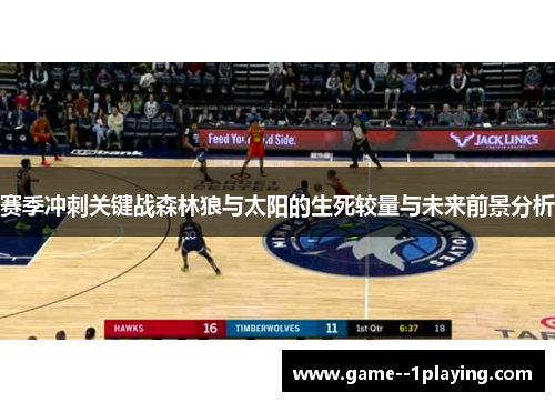 赛季冲刺关键战森林狼与太阳的生死较量与未来前景分析 赛季冲刺关键战森林狼与太阳的生死较量与未来前景分析