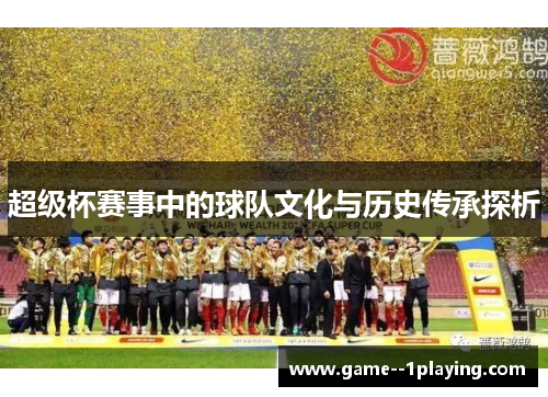 超级杯赛事中的球队文化与历史传承探析