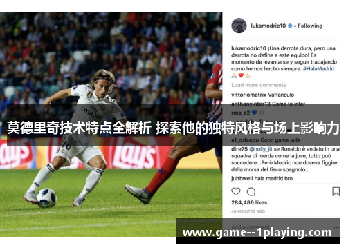 莫德里奇技术特点全解析 探索他的独特风格与场上影响力 莫德里奇技术特点全解析 探索他的独特风格与场上影响力
