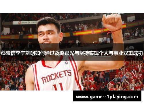 蔡崇信李宁姚明如何通过战略眼光与坚持实现个人与事业双重成功