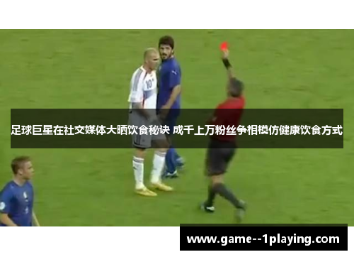 足球巨星在社交媒体大晒饮食秘诀 成千上万粉丝争相模仿健康饮食方式