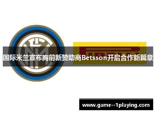 国际米兰宣布胸前新赞助商Betsson开启合作新篇章