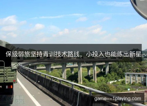 保级弱旅坚持青训技术路线,小投入也能练出新星 保级弱旅坚持青训技术路线,小投入也能练出新星